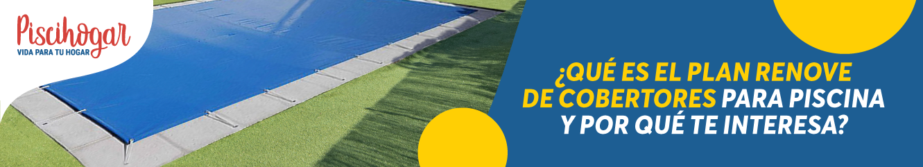 💡 ¿Qué es el Plan Renove de cobertores para piscina y por qué te interesa?
